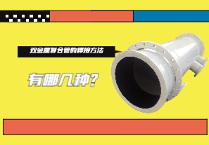 雙金屬?gòu)?fù)合管的焊接方法有哪幾種？