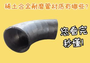 稀土合金耐磨管材質(zhì)有哪些？您看完秒懂！[江河]