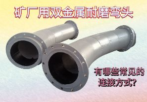 礦廠用雙金屬耐磨彎頭-有哪些常見的連接方式？[江河]