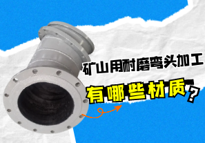 礦山用耐磨彎頭加工有哪些材質(zhì)？