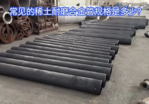 常見的稀土耐磨合金管規(guī)格是多少？